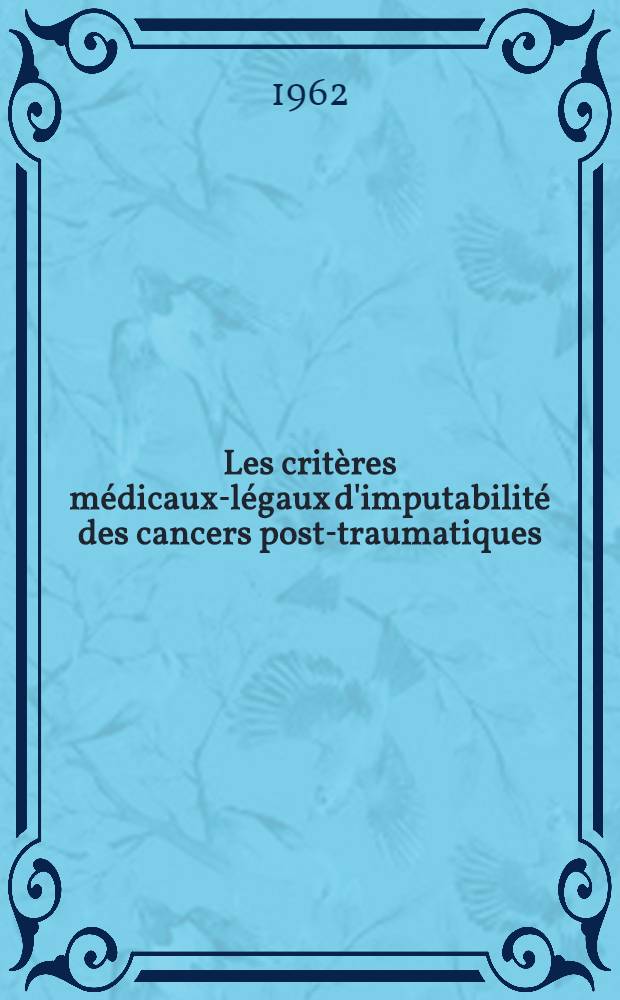 Les crit&egrave;res m&eacute;dicaux-l&eacute;gaux d'imputabilit&eacute; des cancers post-traumatiques : Th&egrave;se ..