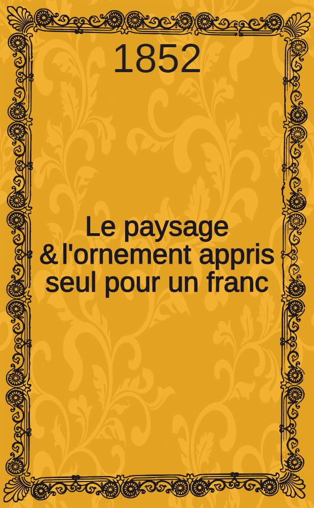 Le paysage & l'ornement appris seul pour un franc