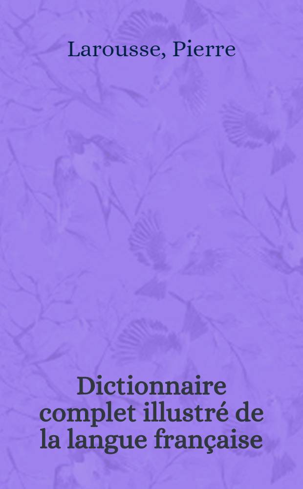 Dictionnaire complet illustr&eacute; [de la langue fran&ccedil;aise]