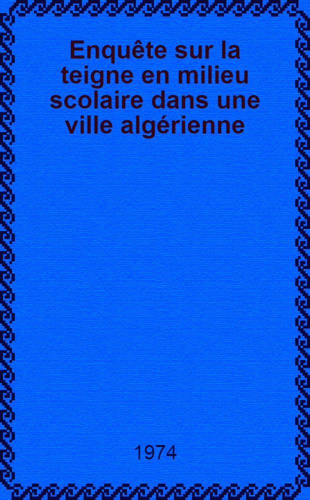 Enquête sur la teigne en milieu scolaire dans une ville algérienne : Thèse ..