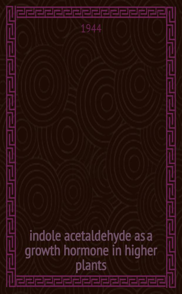 3-indole acetaldehyde as a growth hormone in higher plants