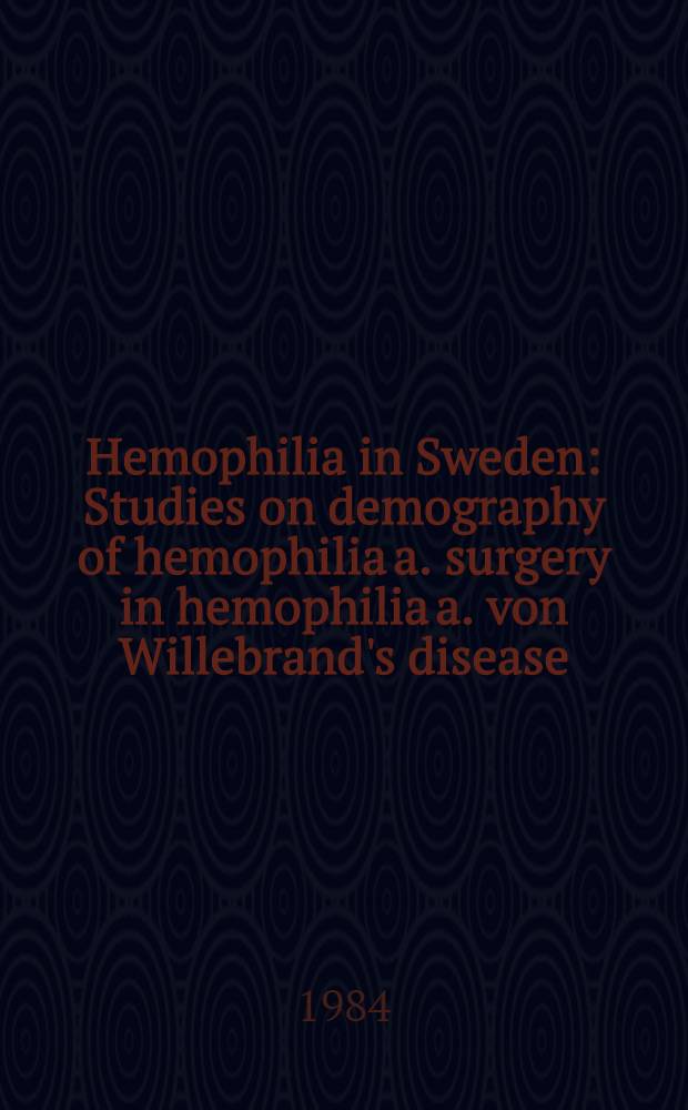 Hemophilia in Sweden : Studies on demography of hemophilia a. surgery in hemophilia a. von Willebrand's disease : Diss.