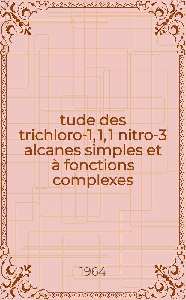 &Eacute;tude des trichloro-1, 1, 1 nitro-3 alcanes simples et &agrave; fonctions complexes: 1-re th&egrave;se; Propositions donn&eacute;es par la Facult&eacute;: 2-e th&egrave;se: Th&egrave;ses pr&eacute;sent&eacute;es &agrave; la Facult&eacute; des sciences de l'Univ. de Lyon ... / par Guy Lartigau ..