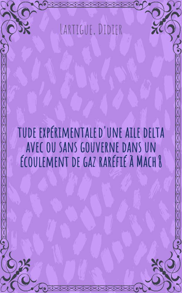 Étude expérimentale d'une aile delta avec ou sans gouverne dans un écoulement de gaz raréfié à Mach 8 : Thèse prés. à la Fac. des sciences de l'Univ. de Paris ..