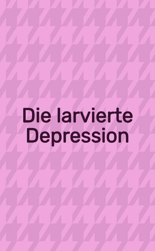Die larvierte Depression : Internationales Symposium, St. Moritz, 8.-10. Jan. 1973