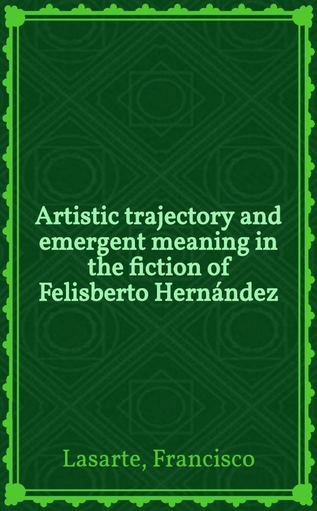 Artistic trajectory and emergent meaning in the fiction of Felisberto Hern&aacute;ndez : A diss
