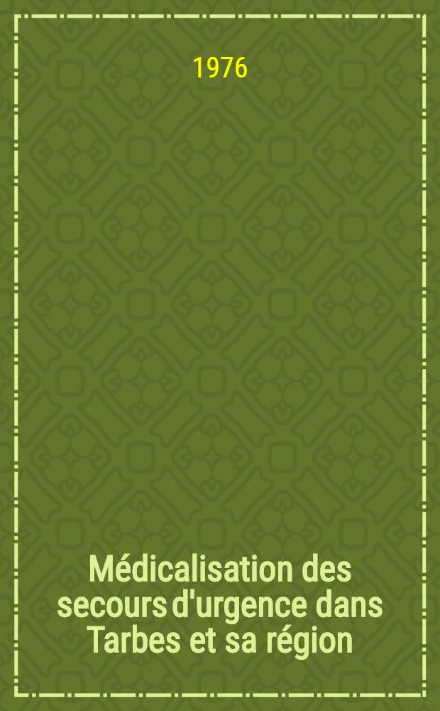 Médicalisation des secours d'urgence dans Tarbes et sa région : Organisation, fonctionnement, bilan d'activités d'oct. 1974 à oct. 1975 : Thèse ..