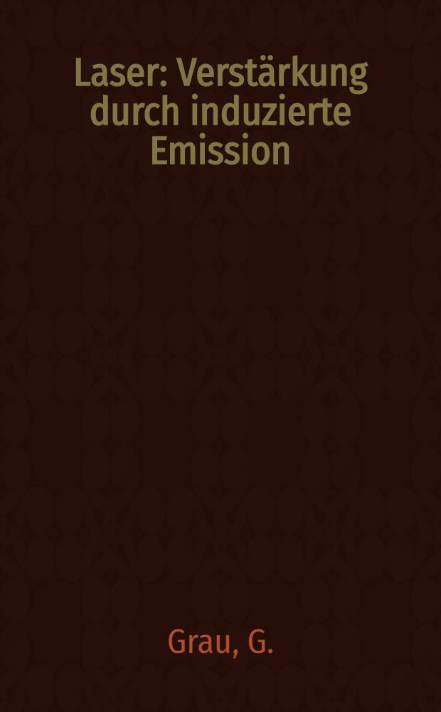 Laser : Verstärkung durch induzierte Emission : Sender optischer Strahlung hoher Kohärenz und Leistungsdichte