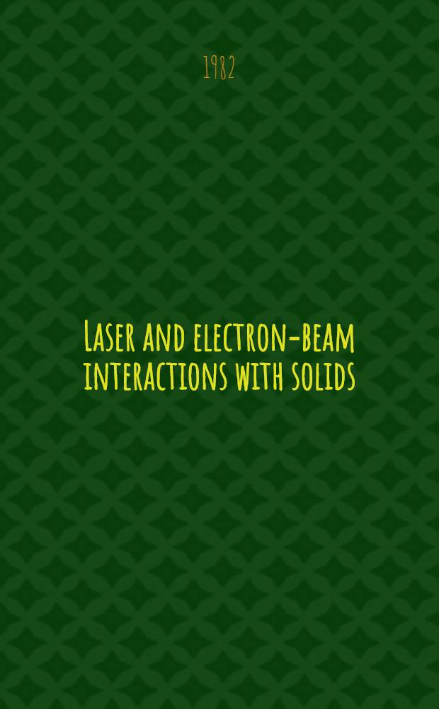 Laser and electron-beam interactions with solids : Proc. of the Materials research soc. Annual meeting, Nov. 1981, ... Boston (Mass.), USA