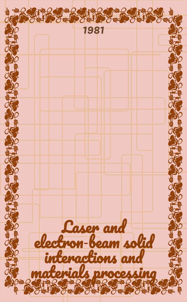 Laser and electron-beam solid interactions and materials processing : Proc. of the Materials research soc. annu. meet., Nov. 1980, Boston, Mass., USA