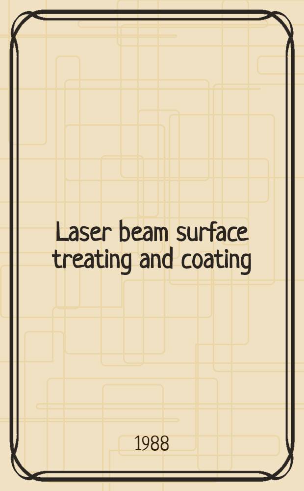 Laser beam surface treating and coating : Proc. of the Conf., held 29-30 June 1988, Deaborn, Michigan