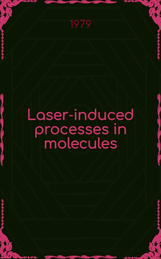 Laser-induced processes in molecules : Physics a. chemistry : Proc. of the Europ. phys. soc. div. conf. at Heriot-Watt univ., Edinburgh, Scotland, Sept. 20-22, 1978
