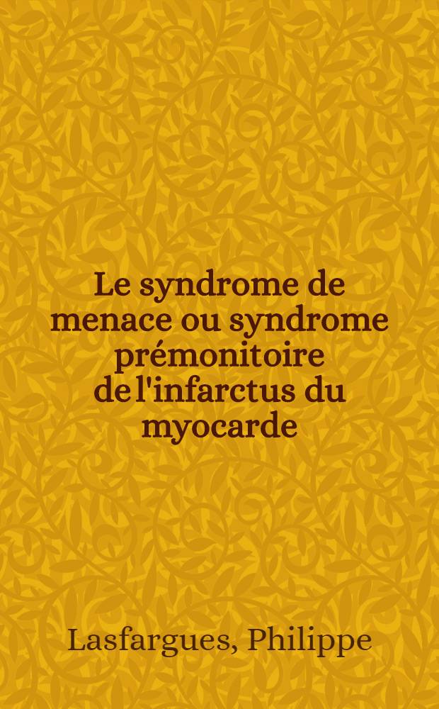Le syndrome de menace ou syndrome prémonitoire de l'infarctus du myocarde : À propos de 72 observations : Thèse ..
