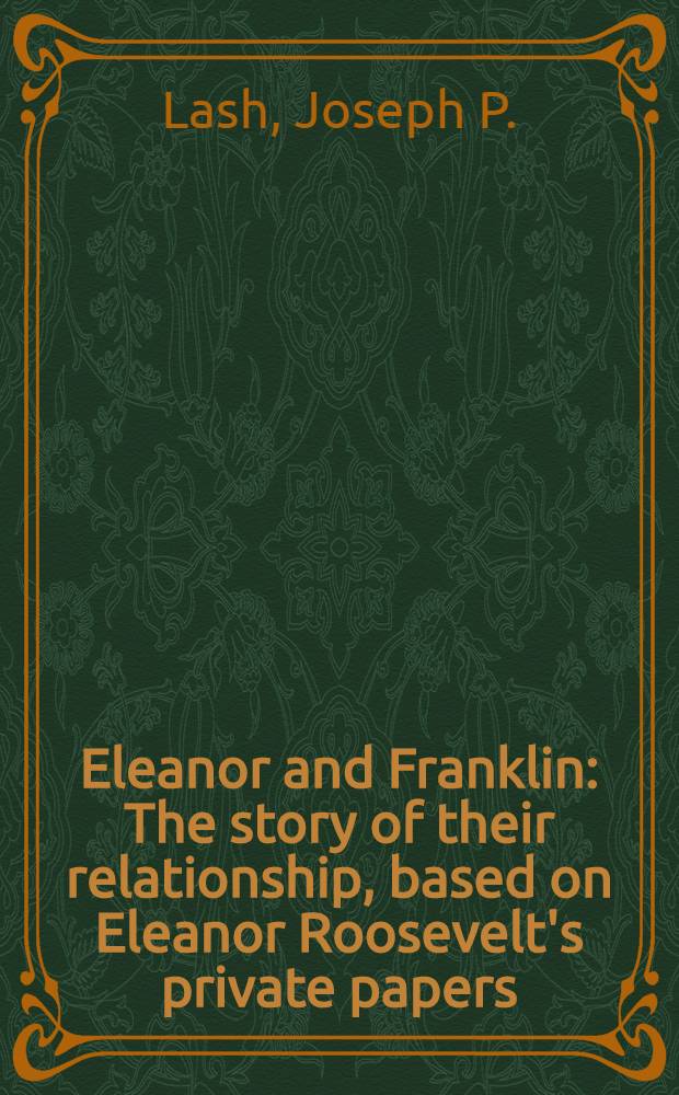 Eleanor and Franklin : The story of their relationship, based on Eleanor Roosevelt's private papers