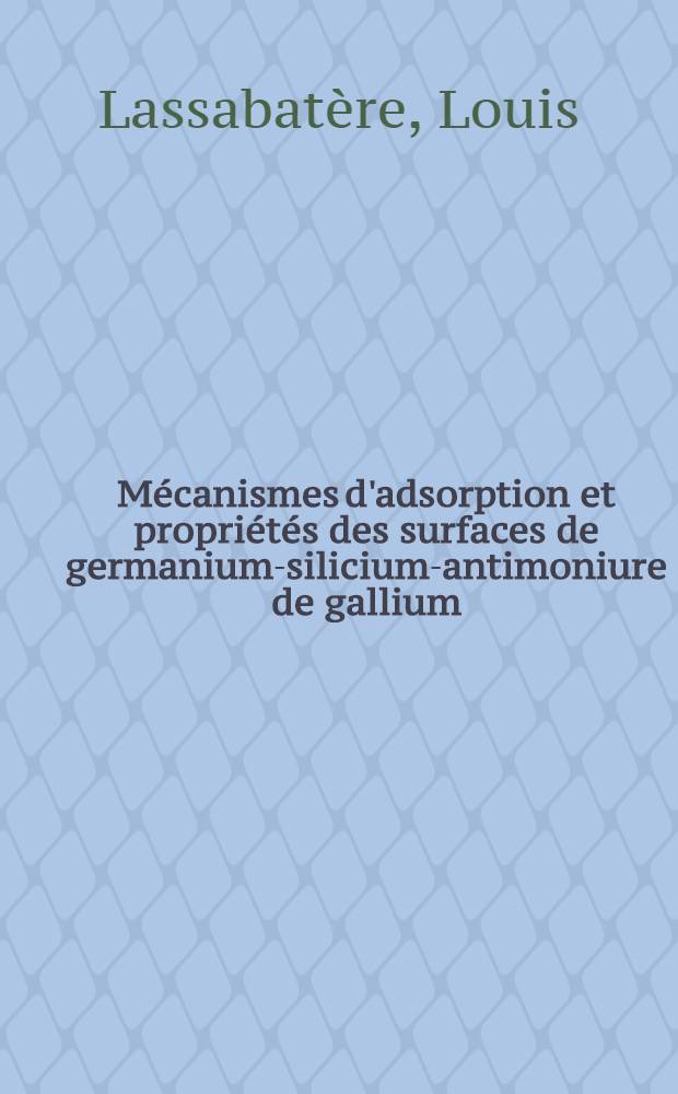 Mécanismes d'adsorption et propriétés des surfaces de germanium-silicium-antimoniure de gallium : Thèse ..