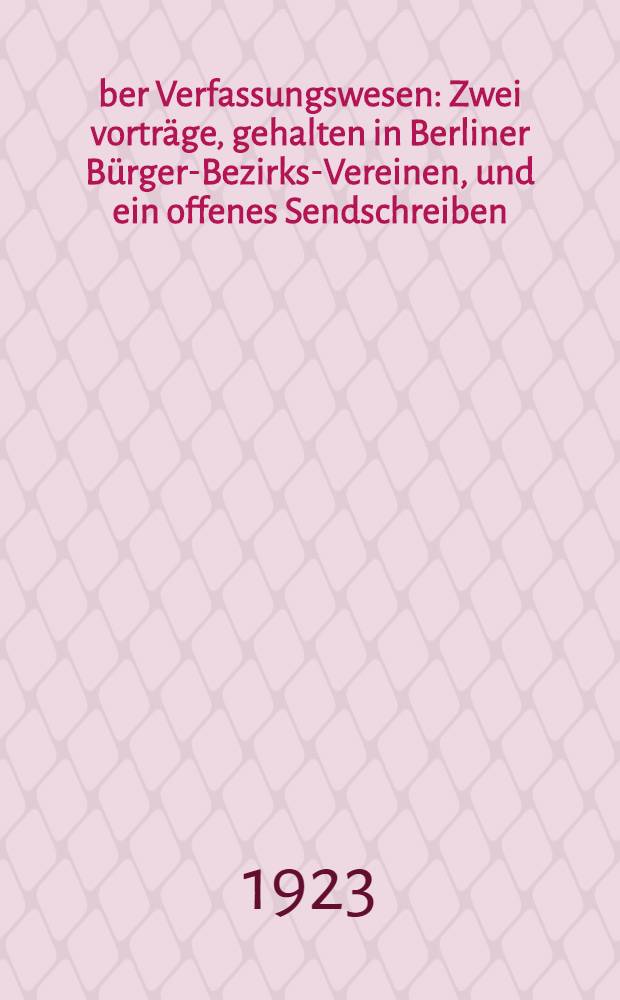 Über Verfassungswesen : Zwei vorträge, gehalten in Berliner Bürger-Bezirks-Vereinen, und ein offenes Sendschreiben : Mit einer Einleitung von F. Mehrung und einem fremdwörterverzeichnis als Anhang