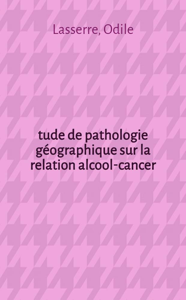 Étude de pathologie géographique sur la relation alcool-cancer : Thèse ..