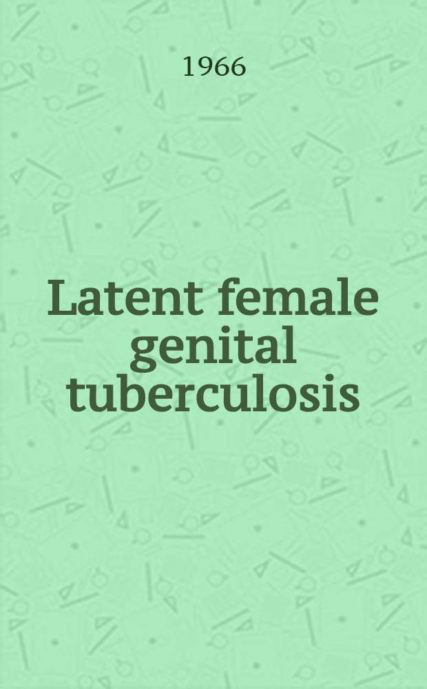 Latent female genital tuberculosis : Proceedings of the ... International symposium on the latent tuberculosis of the female genitals ... Basel. July 1963