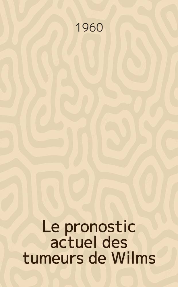Le pronostic actuel des tumeurs de Wilms : Thèse ..