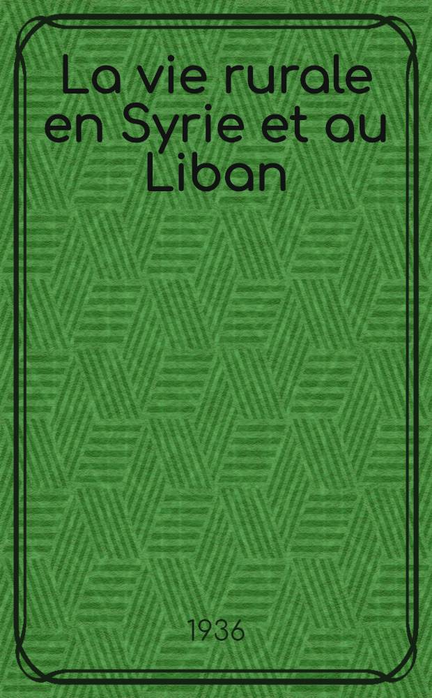 ... La vie rurale en Syrie et au Liban : &Eacute;tude d'&eacute;conomie sociale