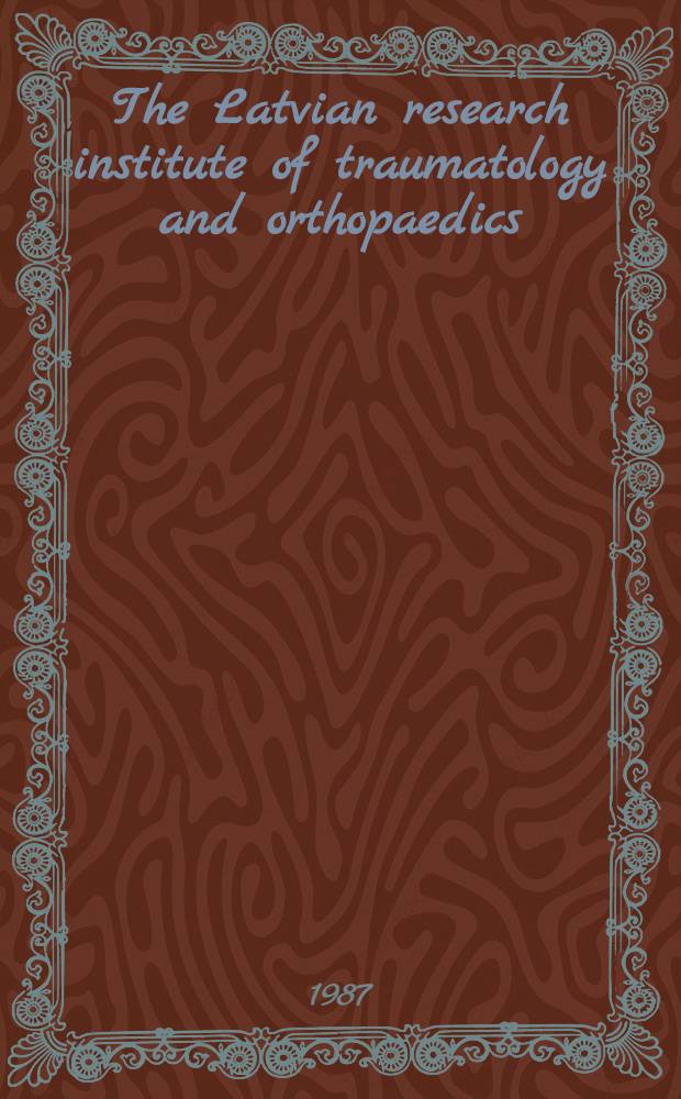 The Latvian research institute of traumatology and orthopaedics : A history a. description of the Inst. its work a. its equipment