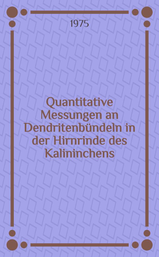 Quantitative Messungen an Dendritenb&uuml;ndeln in der Hirnrinde des Kalininchens : Inaug.-Diss. ... der ... Med. Fak. der ... Univ. zu Bonn