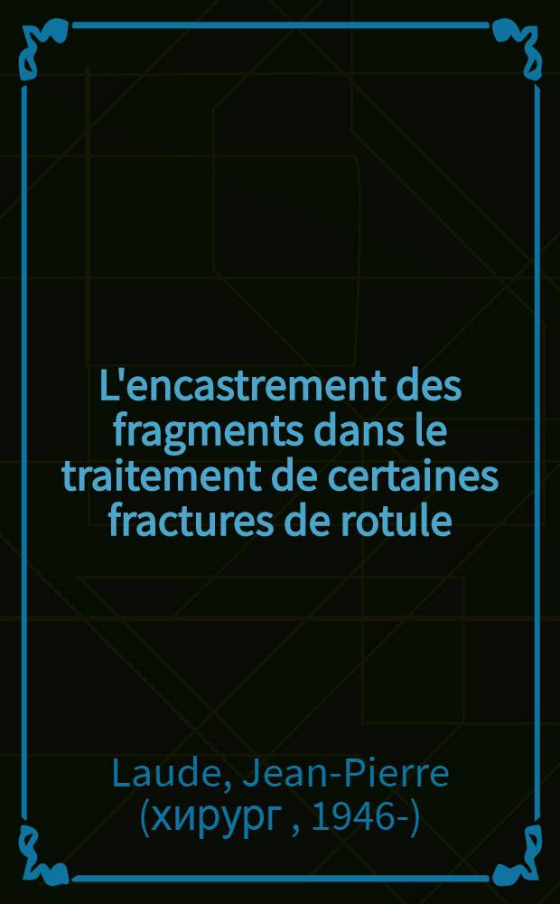 L'encastrement des fragments dans le traitement de certaines fractures de rotule : Thèse ..