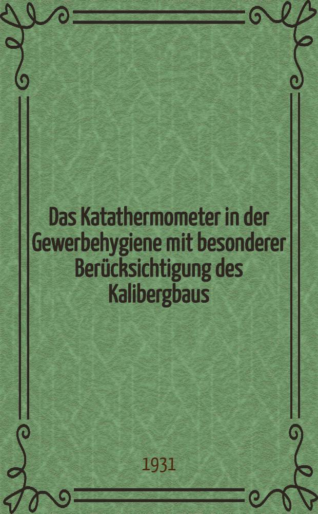 Das Katathermometer in der Gewerbehygiene mit besonderer Berücksichtigung des Kalibergbaus : Inaug.-Diss. ... der Universität zu Göttingen