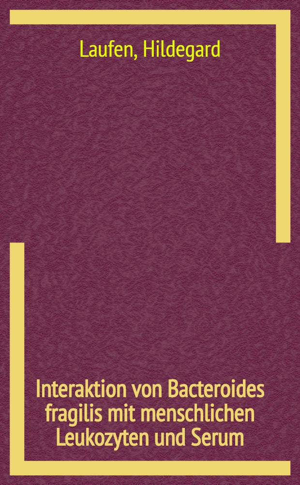 Interaktion von Bacteroides fragilis mit menschlichen Leukozyten und Serum : Ein Beitr. zur Funktion der körpereigenen Abwehr gegen Anaerobier : Diss