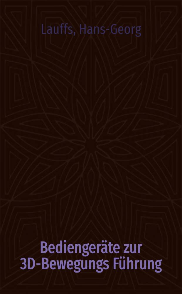 Bediengeräte zur 3D-Bewegungs Führung : Ein Beitr. zur effizienten Roboterprogrammierung