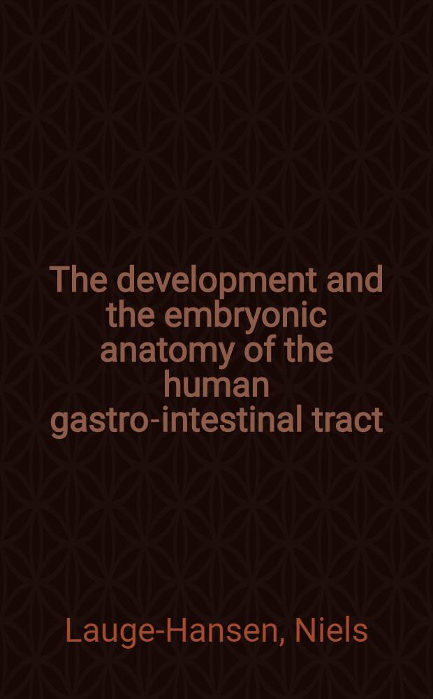 The development and the embryonic anatomy of the human gastro-intestinal tract : A new basis for the study of anomalies of the gastro-intestinal tract