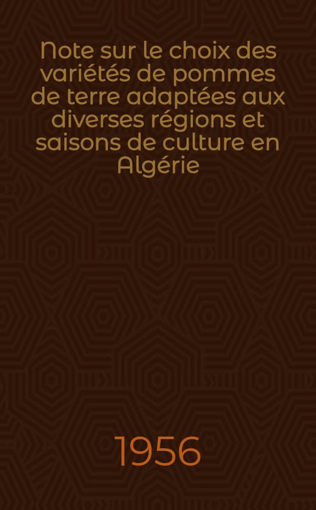 Note sur le choix des vari&eacute;t&eacute;s de pommes de terre adapt&eacute;es aux diverses r&eacute;gions et saisons de culture en Alg&eacute;rie