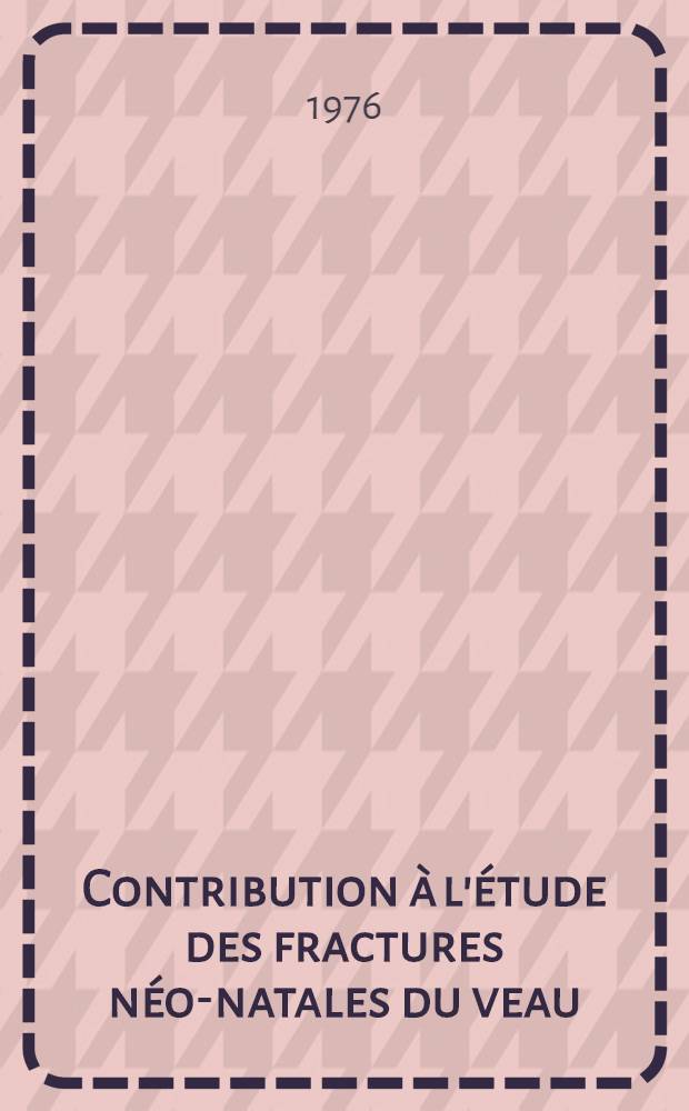 Contribution à l'étude des fractures néo-natales du veau : Thèse