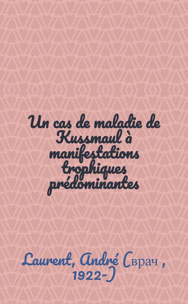 Un cas de maladie de Kussmaul à manifestations trophiques prédominantes : Thèse pour le doctorat en méd. (diplôme d'État)