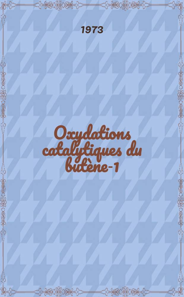 Oxydations catalytiques du butène-1 (¹⁴C-1) : Thèse prés. à l'Univ. de Poitiers ..