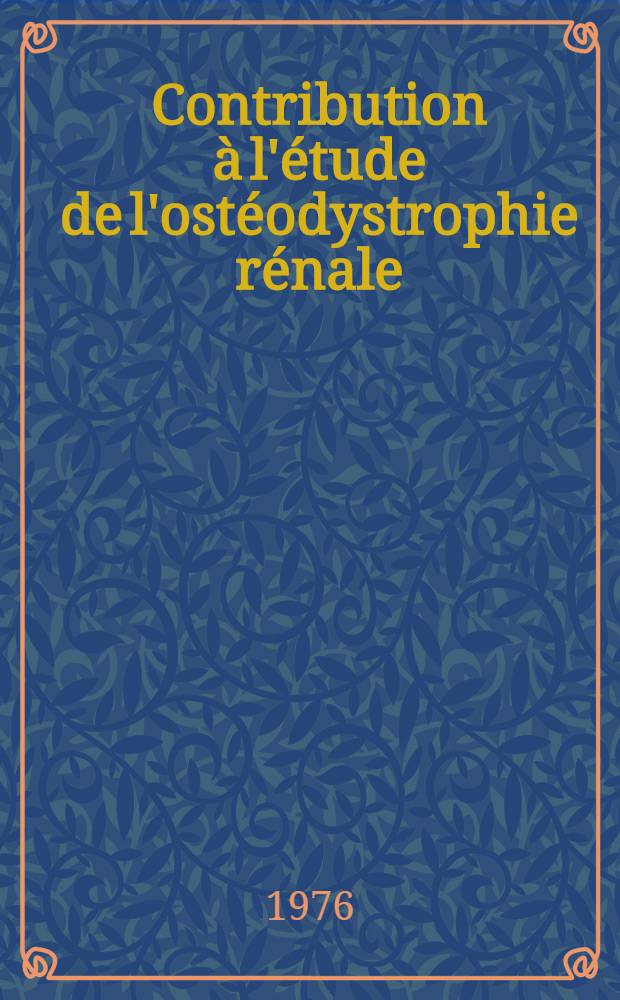 Contribution à l'étude de l'ostéodystrophie rénale : À propos de 72 observations anatomo-cliniques : Thèse ..