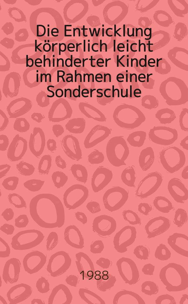 Die Entwicklung körperlich leicht behinderter Kinder im Rahmen einer Sonderschule : Inaug.-Diss