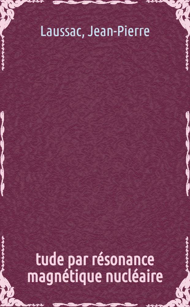 &Eacute;tude par r&eacute;sonance magn&eacute;tique nucl&eacute;aire (&sup1;H, &sup1;&sup3;C, &sup2;⁷Al, &sup3;&sup1;P) des complexes de l'aluminium t&eacute;tra et pentacoordonn&eacute; : Th&egrave;se pr&eacute;s. &agrave; l'Univ. Paul-Sabatier de Toulouse ..