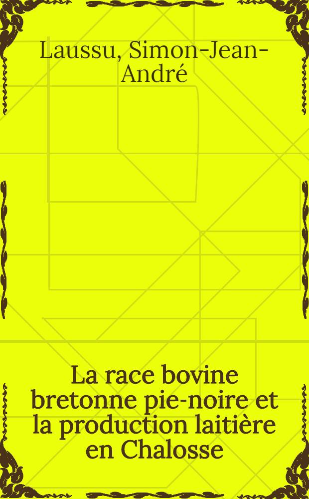 La race bovine bretonne pie-noire et la production laiti&egrave;re en Chalosse : Th&egrave;se ... pr&eacute;sent&eacute;e ..