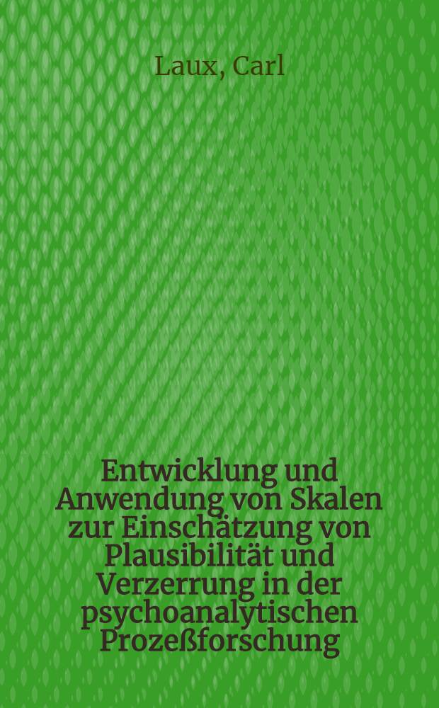 Entwicklung und Anwendung von Skalen zur Einschätzung von Plausibilität und Verzerrung in der psychoanalytischen Prozeßforschung : Diss