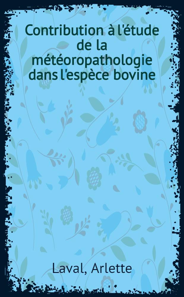 Contribution &agrave; l'&eacute;tude de la m&eacute;t&eacute;oropathologie dans l'esp&egrave;ce bovine : Th&egrave;se ..