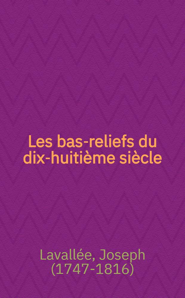 Les bas-reliefs du dix-huitième siècle : Avec des notes