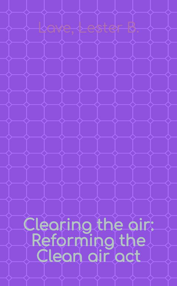 Clearing the air : Reforming the Clean air act