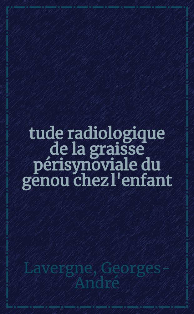 Étude radiologique de la graisse périsynoviale du genou chez l'enfant : Application à l'étude des épanchements : Thèse pour le doctorat en méd., diplôme d'État