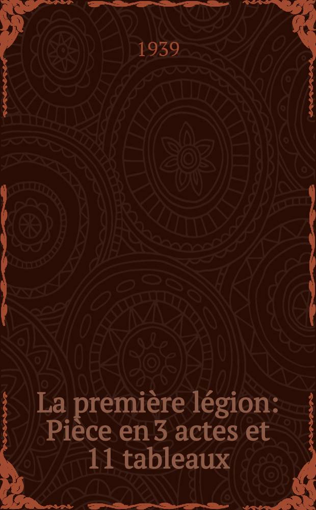 La premi&egrave;re l&eacute;gion : Pi&egrave;ce en 3 actes et 11 tableaux
