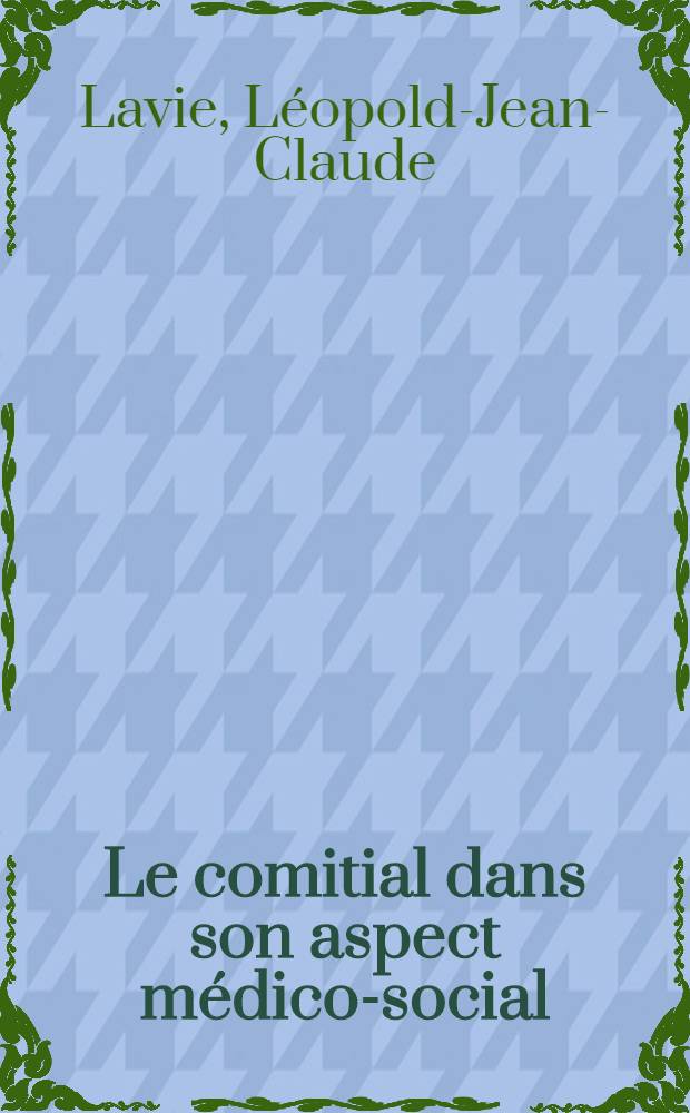 Le comitial dans son aspect médico-social : Thèse pour le doctorat en méd. (diplôme d'État)