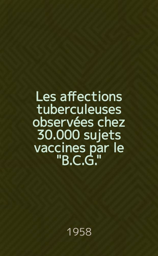 Les affections tuberculeuses observées chez 30.000 sujets vaccines par le "B.C.G." : Thèse ..