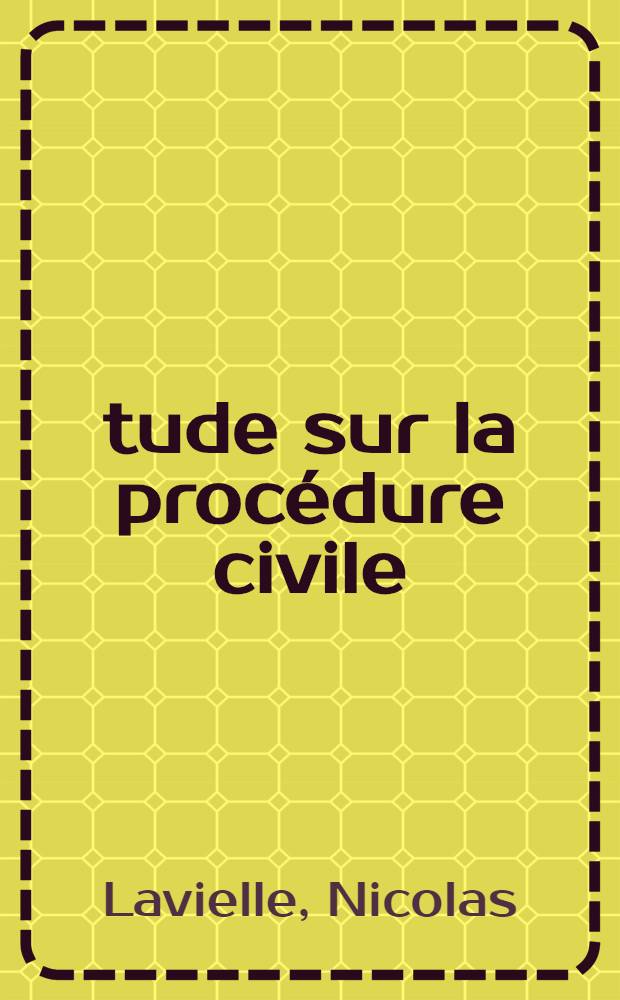 &Eacute;tude sur la proc&eacute;dure civile : N&eacute;cessit&eacute; de r&eacute;viser le code de 1806
