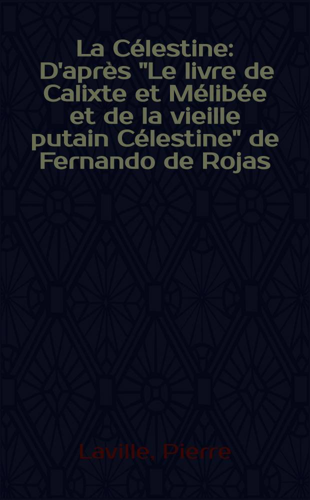 La Célestine : D'après "Le livre de Calixte et Mélibée et de la vieille putain Célestine" de Fernando de Rojas