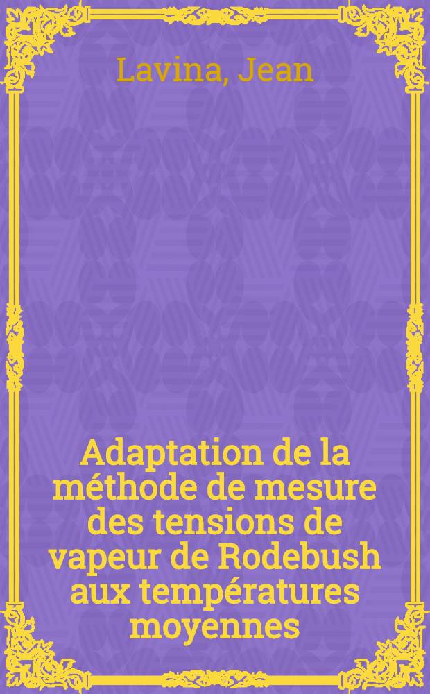 Adaptation de la méthode de mesure des tensions de vapeur de Rodebush aux températures moyennes : Application à des systèmes agressifs : Exploitation thermodynamique des résultats : 1-re thèse ..